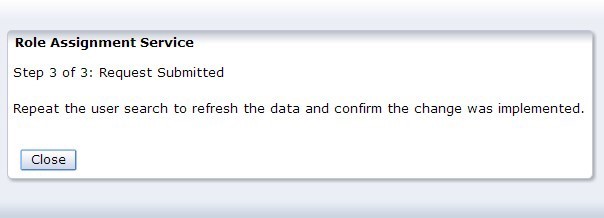 Role Assignment Service: Step 3 of 3: Request Submitted
                  Repeat the user search to refesh the data and confirm the change was implemented.